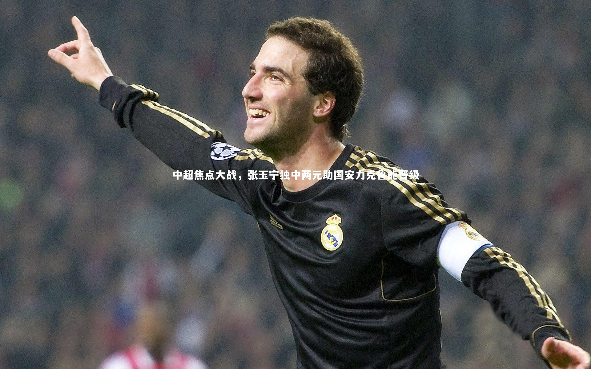 中超焦点大战，张玉宁独中两元助国安力克鲁能晋级